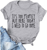 Women It's Too Peopley Out Here Today. I Need to Go Home T-Shirt Funny Tee Shirt