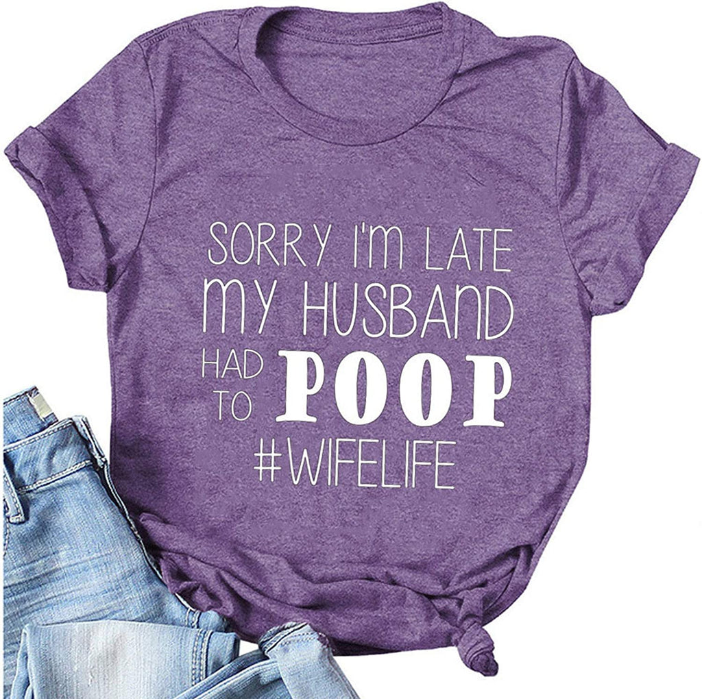 Women Sorry I'm Late My Husband Had to Poop Wife Life T-Shirt