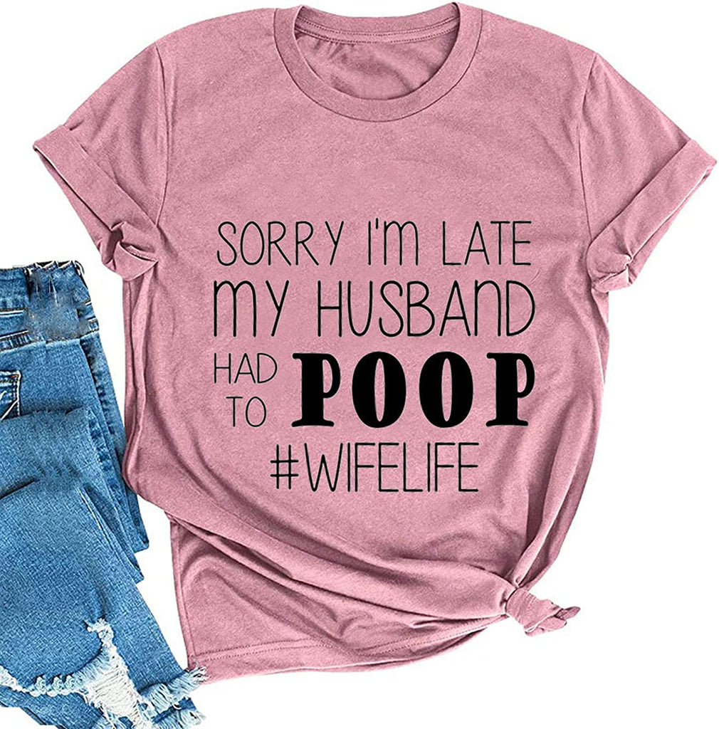 Women Sorry I'm Late My Husband Had to Poop Wife Life T-Shirt