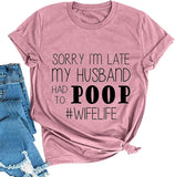 Women Sorry I'm Late My Husband Had to Poop Wife Life T-Shirt