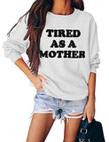 Women Tired As A Mother Sweatshirt Mom Life Shirt