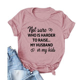 Women Not Sure Who is Harder to Raise My Husband or My Kids T Shirt