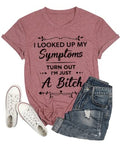 Women I Looked Up My Symptoms Turns Out I'm Just A Bitch Tees Shirt