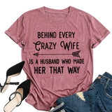 Funny Valentine Gift Women Behind Every Crazy Wife is A Husband Who Made Her That Way Shirt