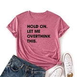 Women Hold on Let Me Overthink This Shirt Funny Novelty Tshirt