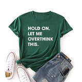 Women Hold on Let Me Overthink This Shirt Funny Novelty Tshirt