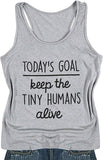 Women Today's Goal Keep The Tiny Humans Alive Tank Top Tiny Humans Shirt