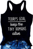 Women Today's Goal Keep The Tiny Humans Alive Tank Top Tiny Humans Shirt