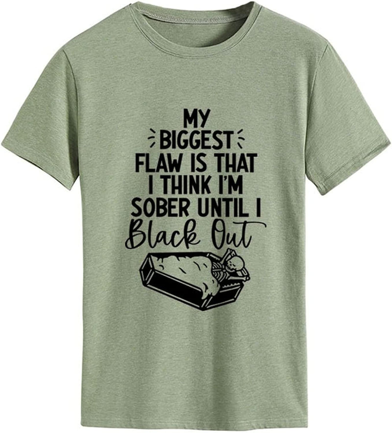 Funny Women T Shirt My Biggest Flaw is That I Think I'm Sober Until I Black Out Tees