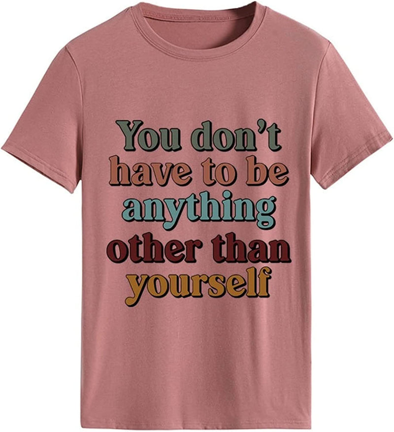 Be Yourself T-Shirt for Women You Don't Have to Be Anything Other Than Yourself Shirt
