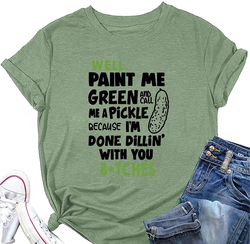Women Paint Me Green and Call Me A Pickle Bitches Funny T-Shirt