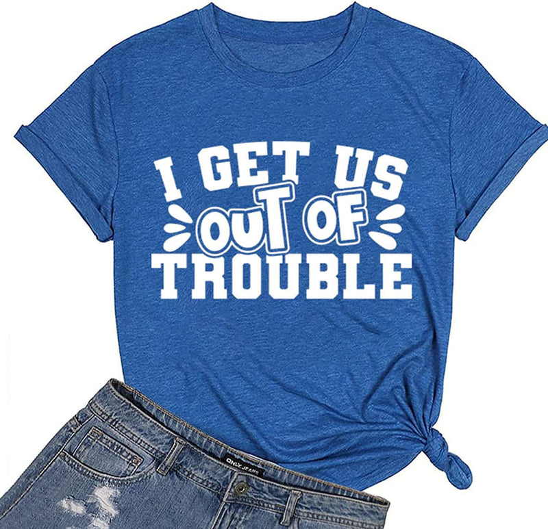Cute Trouble T-Shirt Women I Get Us Into Out of Trouble Shirt