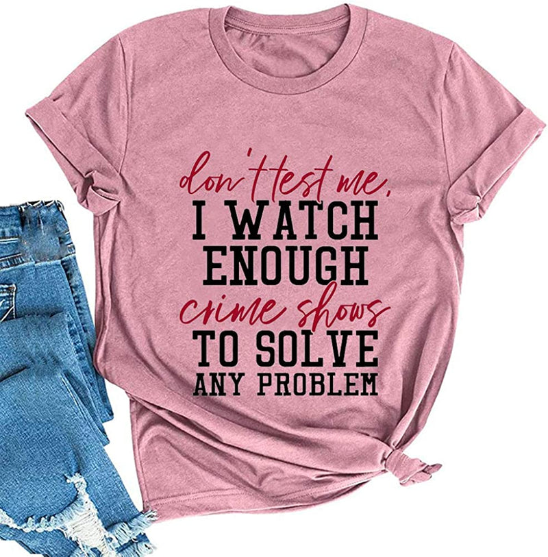 Women Don't Test Me I Watch Enough Crime Shows Funny T-Shirt
