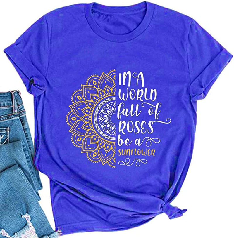 Women in a World Full of Roses be a Sunflower T-Shirt