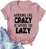 Women Working Like Crazy to Support The Lazy T-Shirt Funny Graphic Shirt Work Hard Shirt