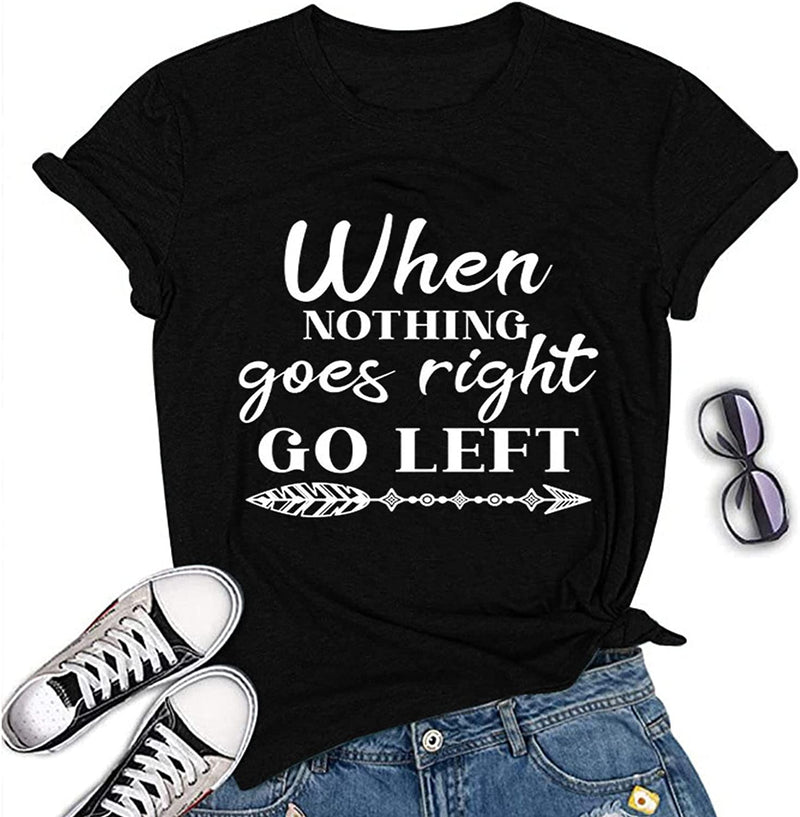 When Nothing Goes Right Go Left Motivational Tee Shirt Positive T-Shirt for Women