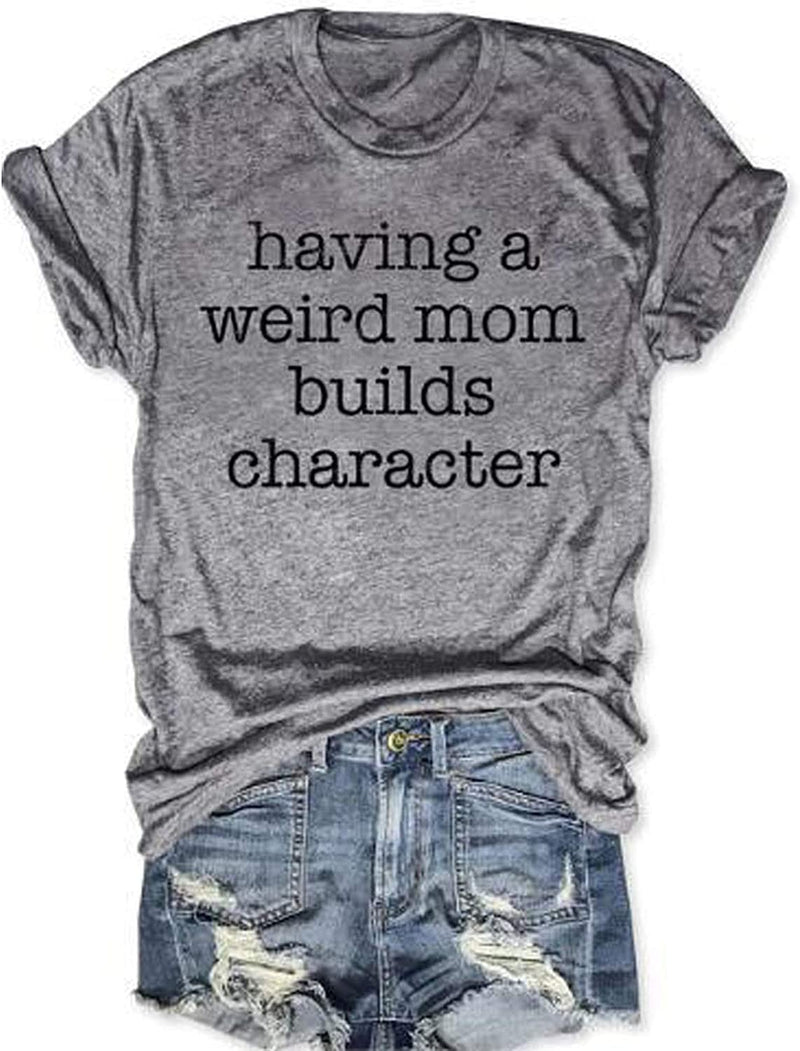 Women Having A Weird Mom Builds Character T-Shirt Funny Mom Shirt