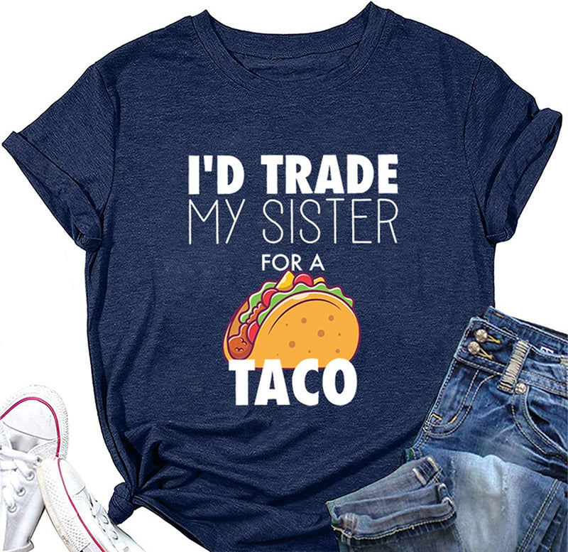 Women I'd Trade My Sister for A Taco T-Shirts