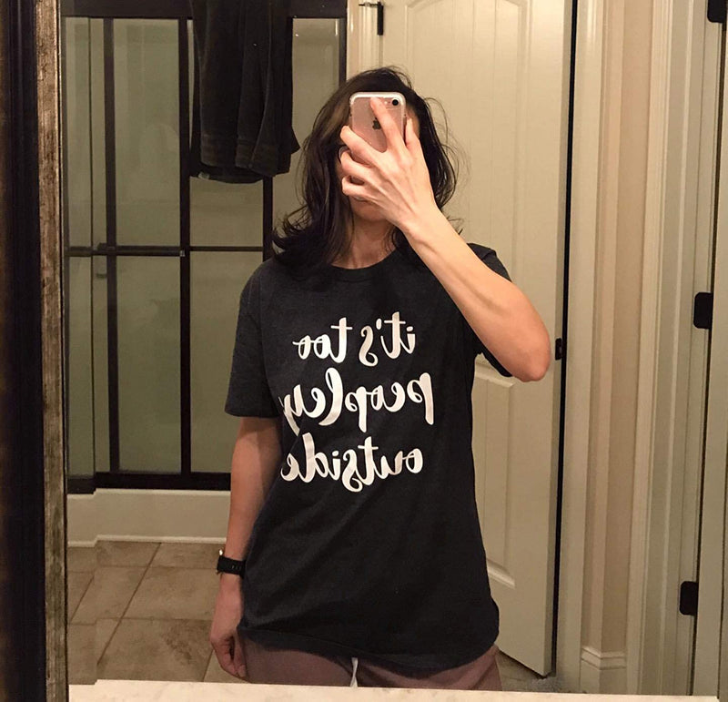 Women It's Too Peopley Outside T-Shirt Funny T-Shirt