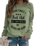 Sister Funny Gift Sweatshirt Women Sometimes I Feel Old But Then I Realize My Sister is Older Shirt