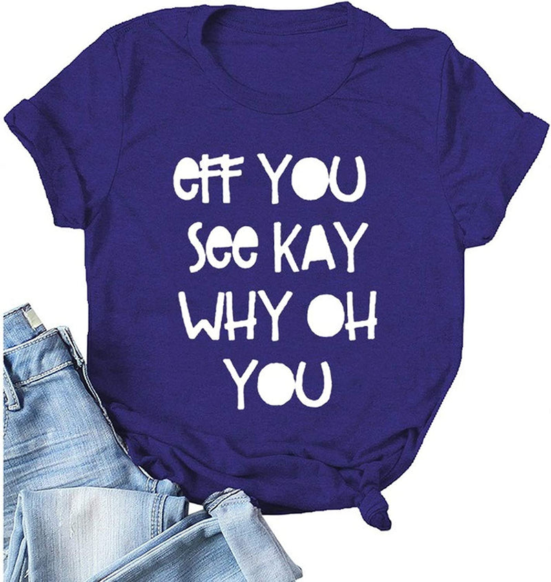 Women Eff You See Kay Why Oh You T-Shirt Funny Graphic Shirt
