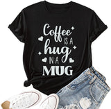 Coffee is A Hug in A Mug Shirt Women Coffee Lover Graphic