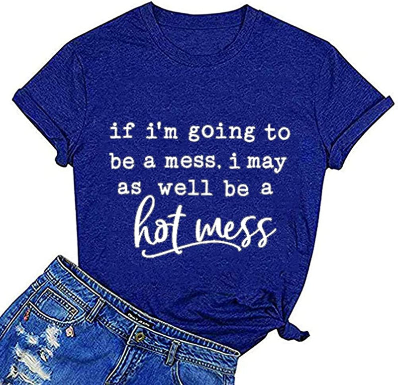 Women If I'm Going to Be A Mess I May As Well Be A Hot Mess T-Shirt