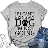 Dog Lover Shirt Women If I Can't Bring My Dog I'm Not Going Funny Graphic Tees