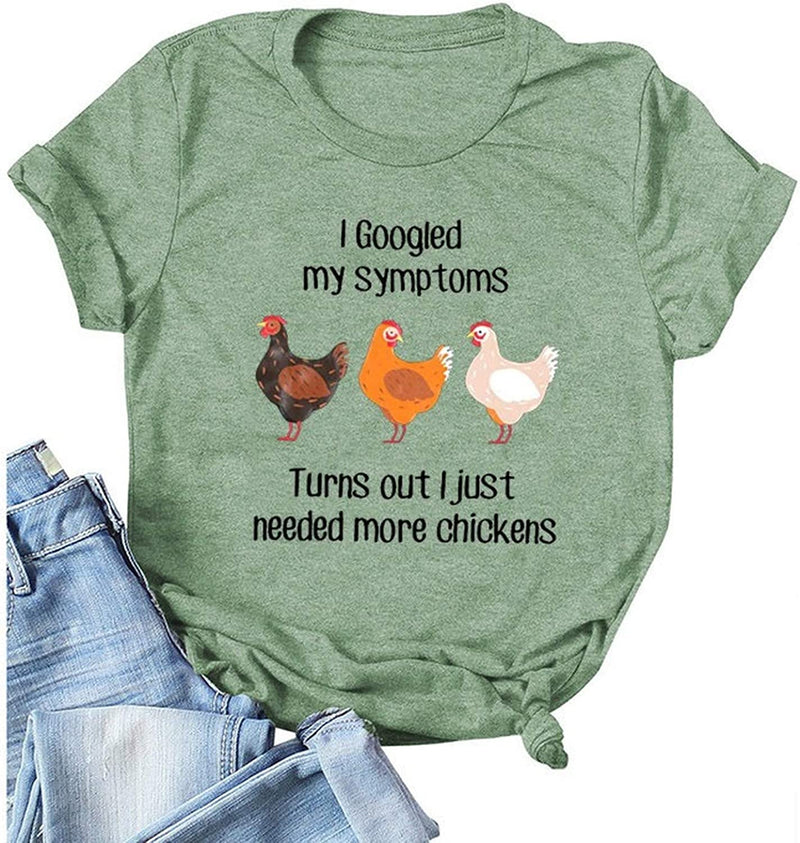 Women I Googled My Symptoms Turns Out I Need More Chickens T-Shirt Funny Chickens Shirt