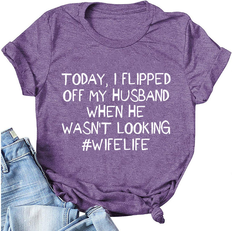 Women Today I Flipped Off My Husband Funny Wife Life T-Shirt