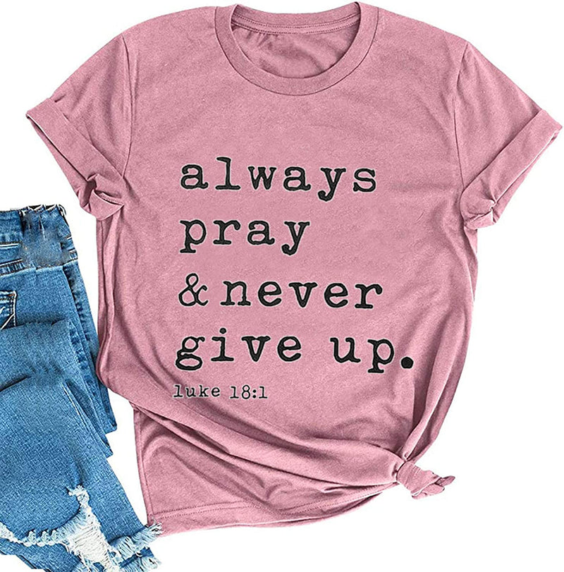 Women Always Pray & Never Give Up T-Shirt Luke 1:18 Christian Shirt