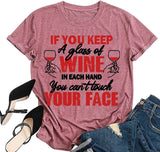 Funny Drinking Wine Tees Women If You Keep A Glass of Wine in Each Hand You Can?t Touch Your Face Shirt