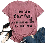 Funny Valentine Gift Women Behind Every Crazy Wife is A Husband Who Made Her That Way Shirt