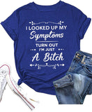 Women I Looked Up My Symptoms Turns Out I'm Just A Bitch Tees Shirt